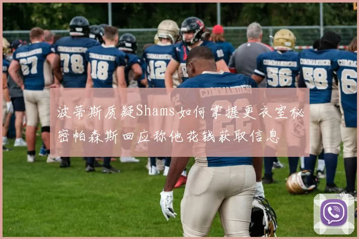 波蒂斯质疑Shams如何掌握更衣室秘密帕森斯回应称他花钱获取信息