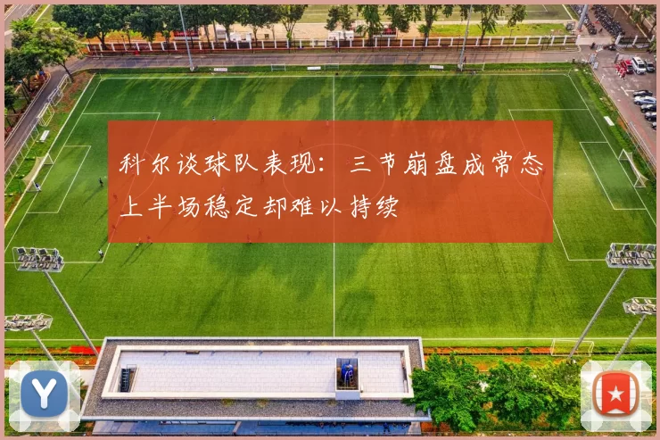 科尔谈球队表现：三节崩盘成常态上半场稳定却难以持续